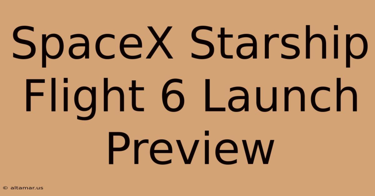 SpaceX Starship Flight 6 Launch Preview