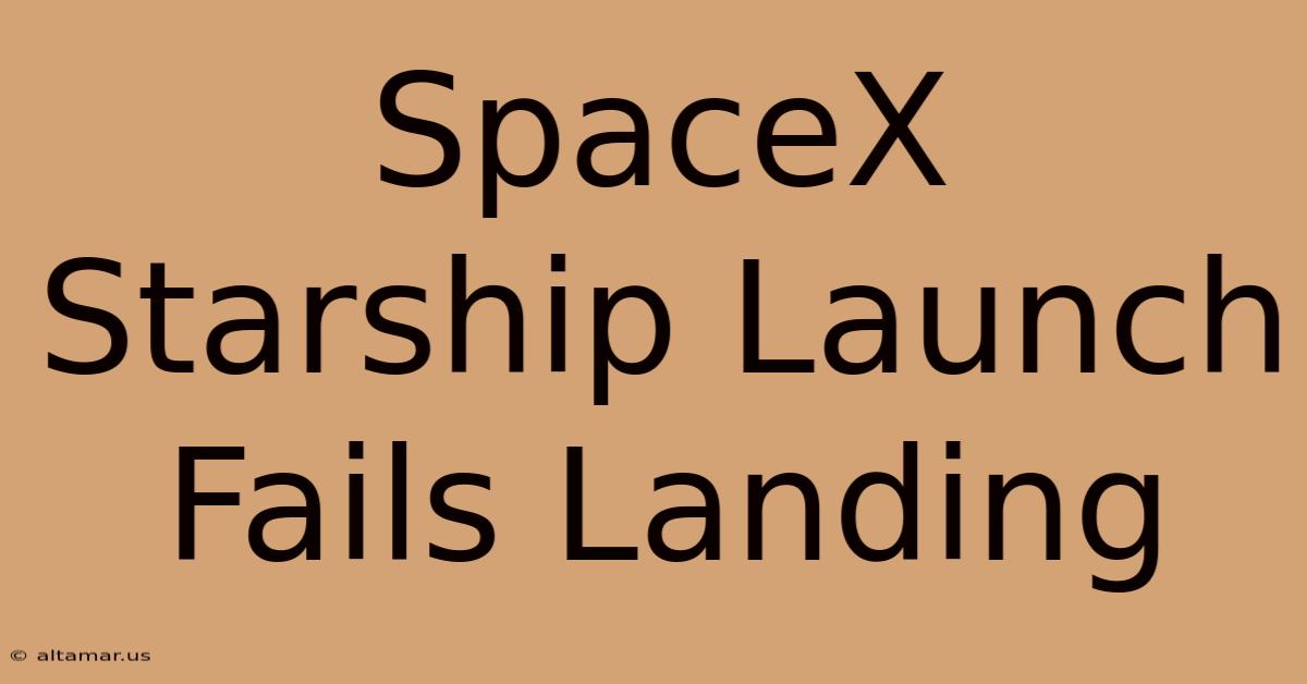 SpaceX Starship Launch Fails Landing