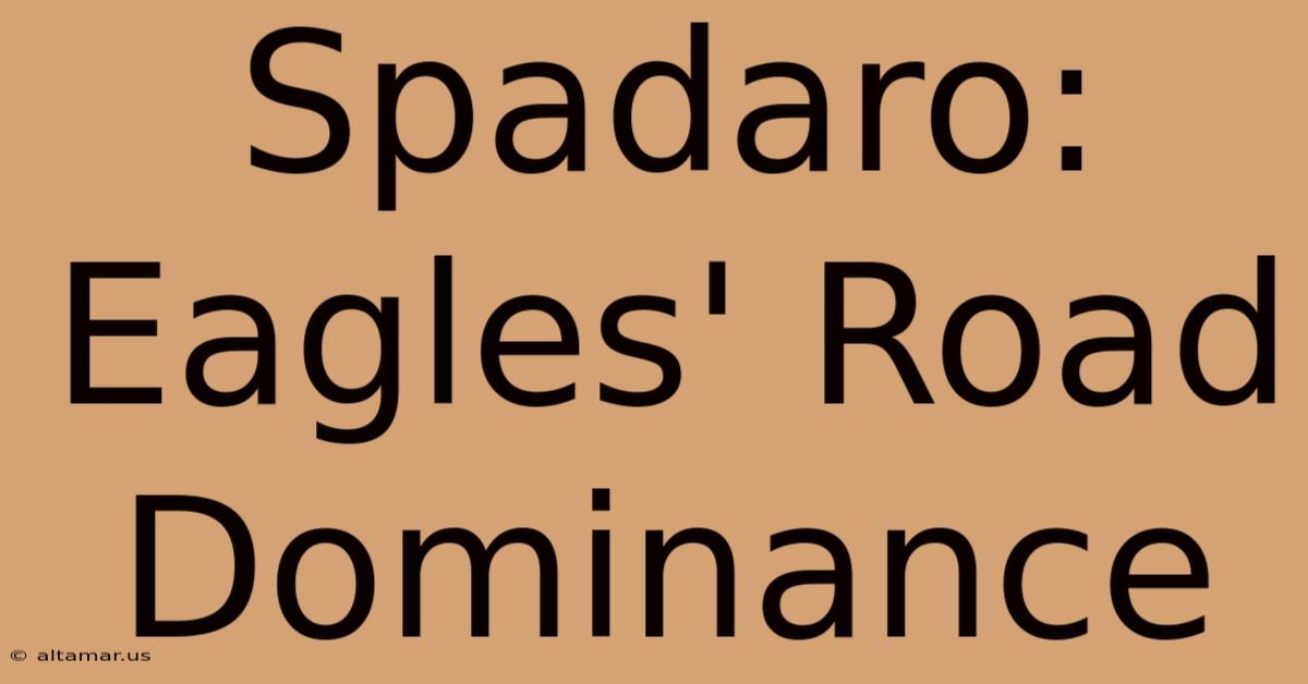 Spadaro: Eagles' Road Dominance