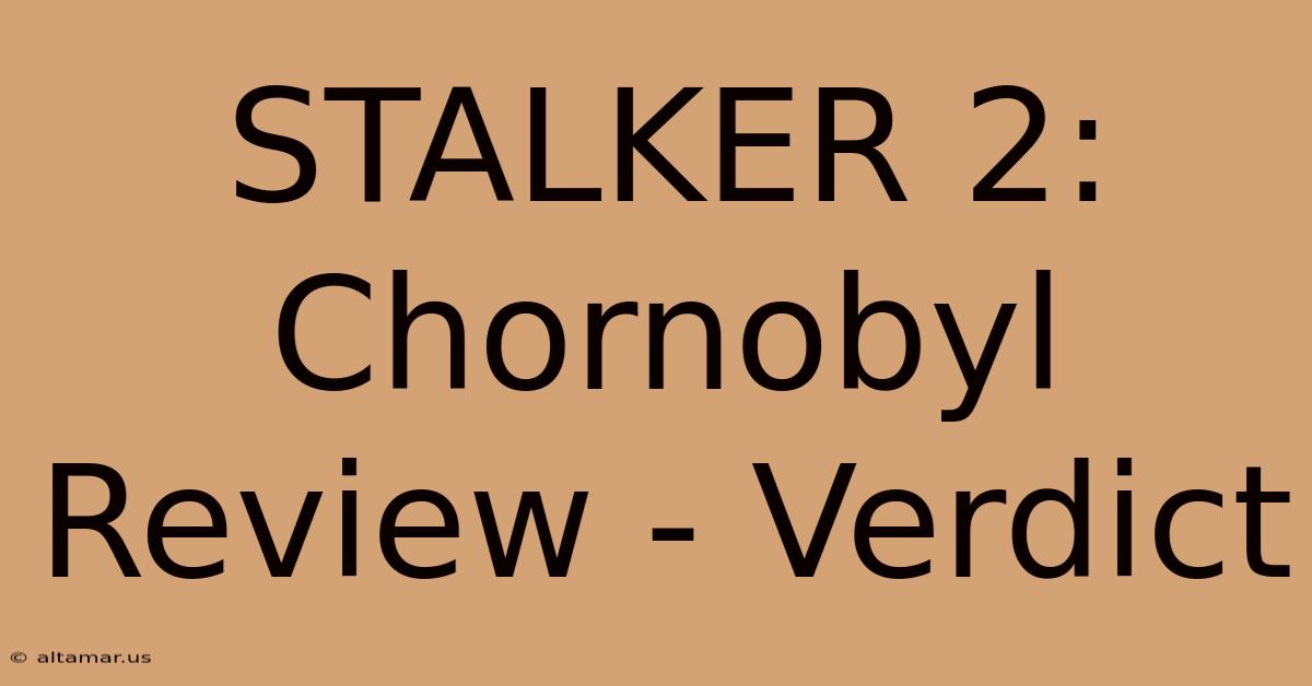 STALKER 2: Chornobyl Review - Verdict