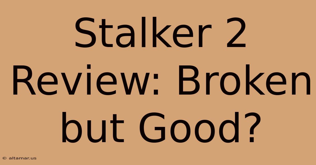 Stalker 2 Review: Broken But Good?