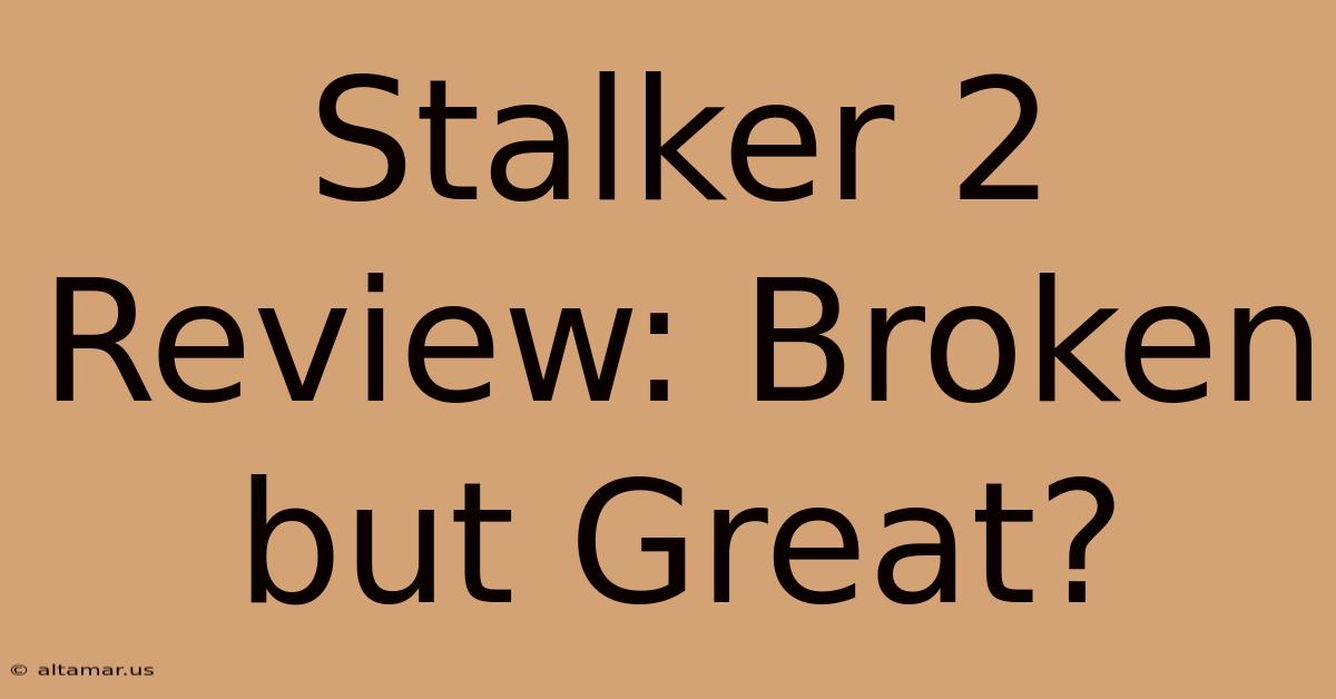 Stalker 2 Review: Broken But Great?