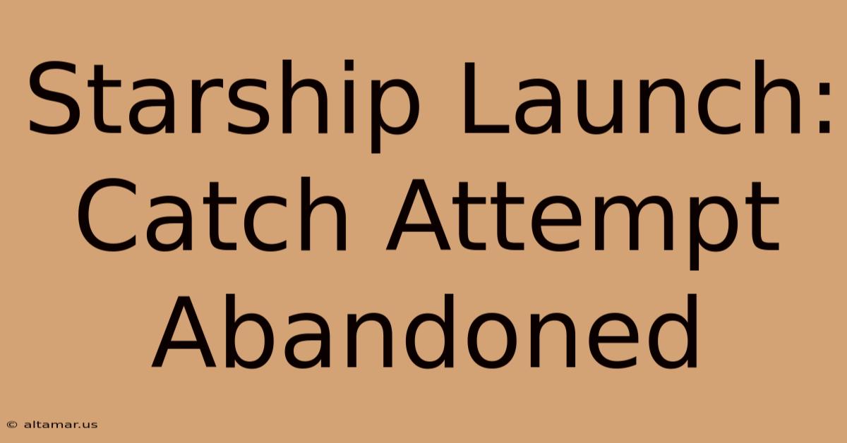 Starship Launch: Catch Attempt Abandoned