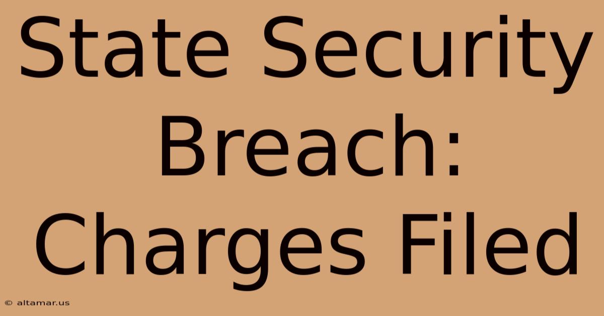 State Security Breach: Charges Filed