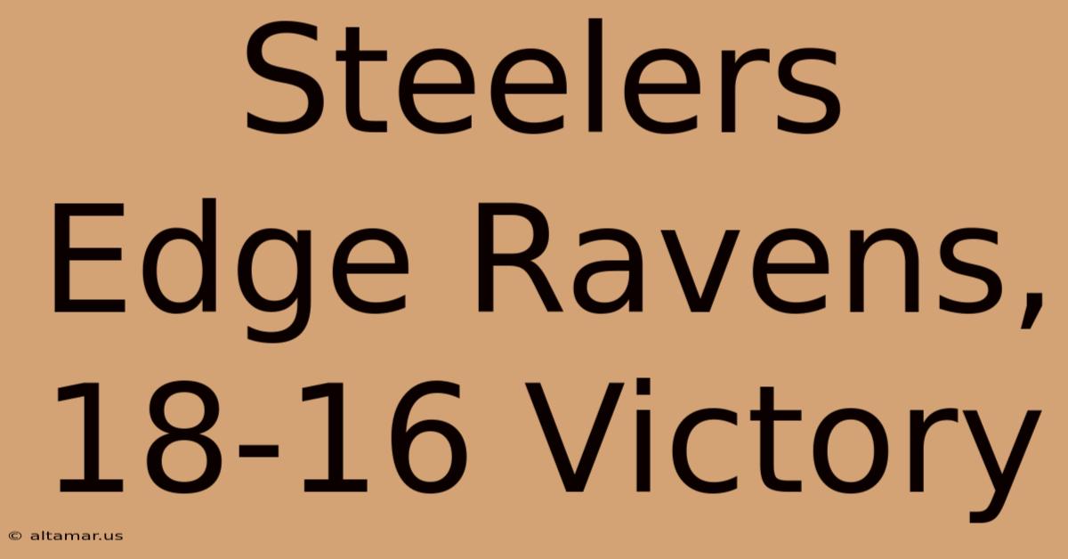 Steelers Edge Ravens, 18-16 Victory