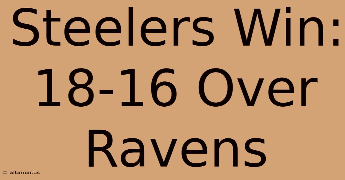 Steelers Win: 18-16 Over Ravens