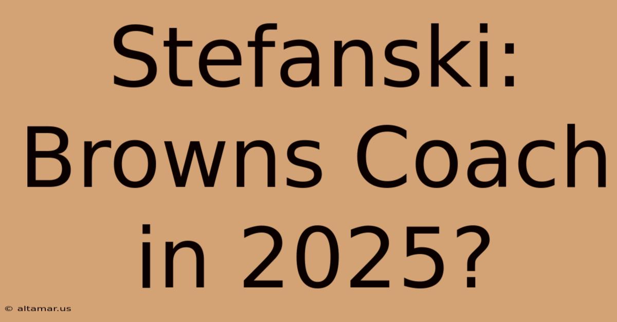 Stefanski: Browns Coach In 2025?