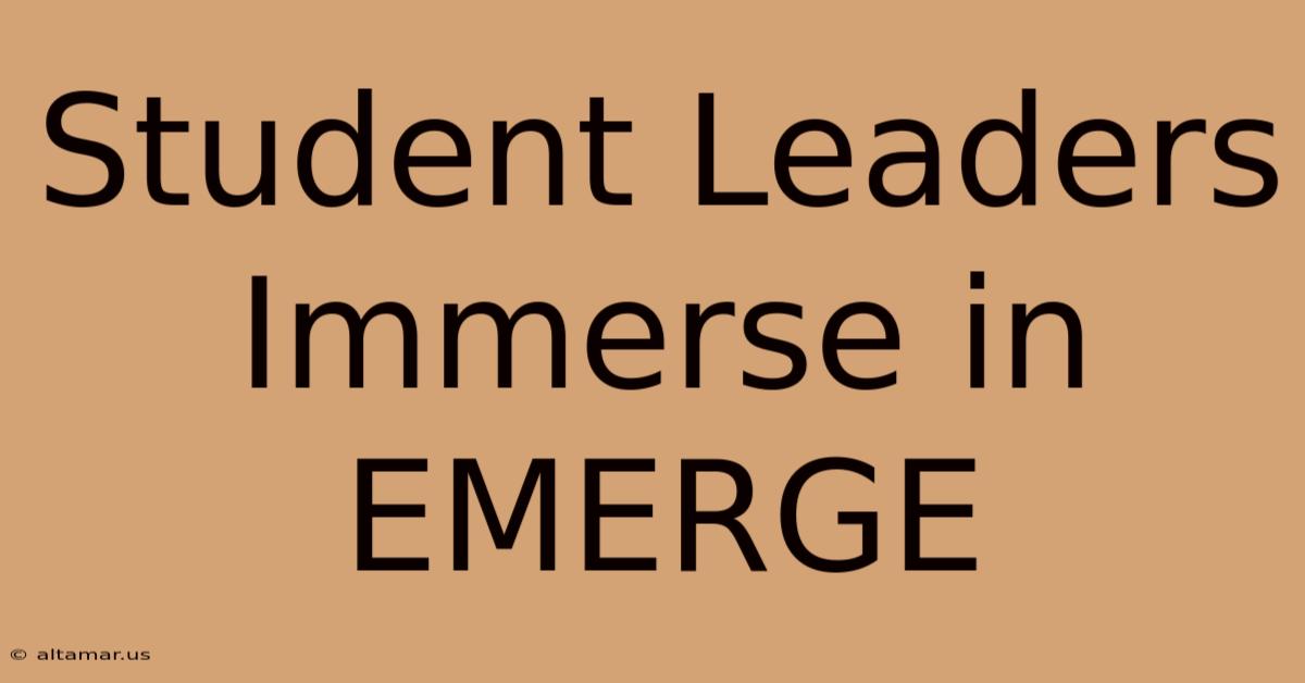 Student Leaders Immerse In EMERGE