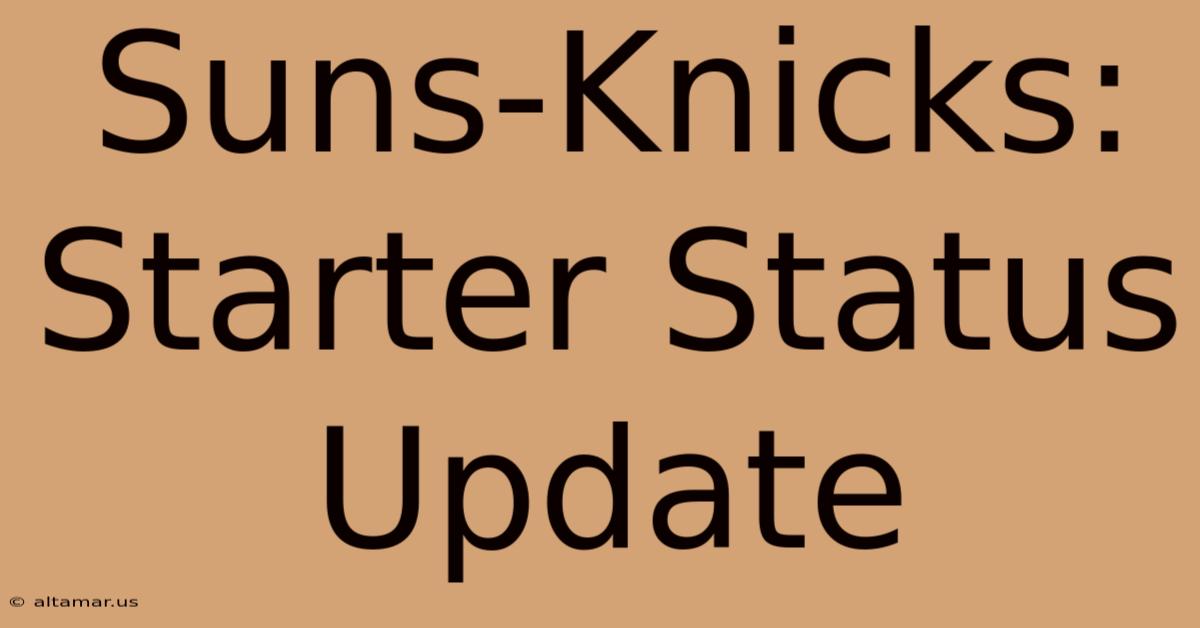 Suns-Knicks: Starter Status Update