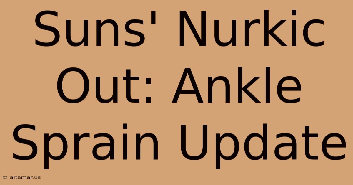 Suns' Nurkic Out: Ankle Sprain Update