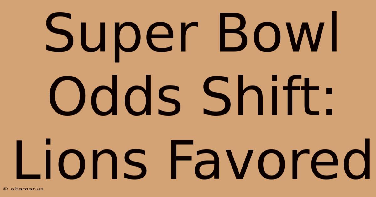 Super Bowl Odds Shift: Lions Favored