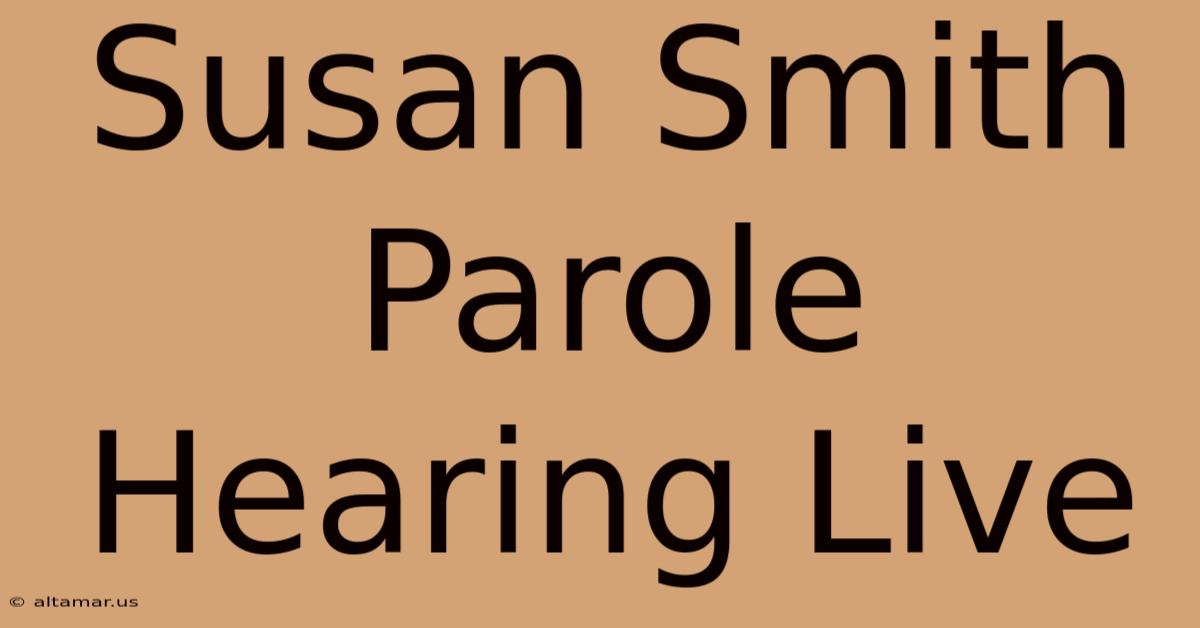 Susan Smith Parole Hearing Live