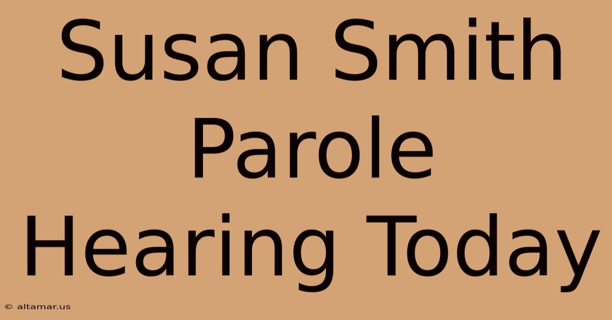 Susan Smith Parole Hearing Today