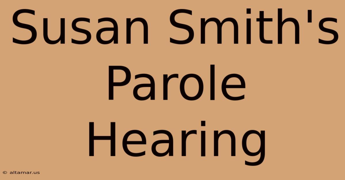 Susan Smith's Parole Hearing