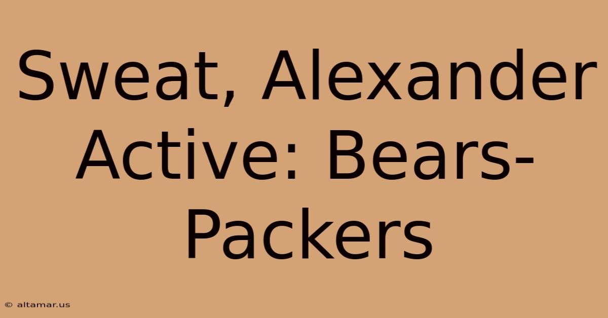 Sweat, Alexander Active: Bears-Packers