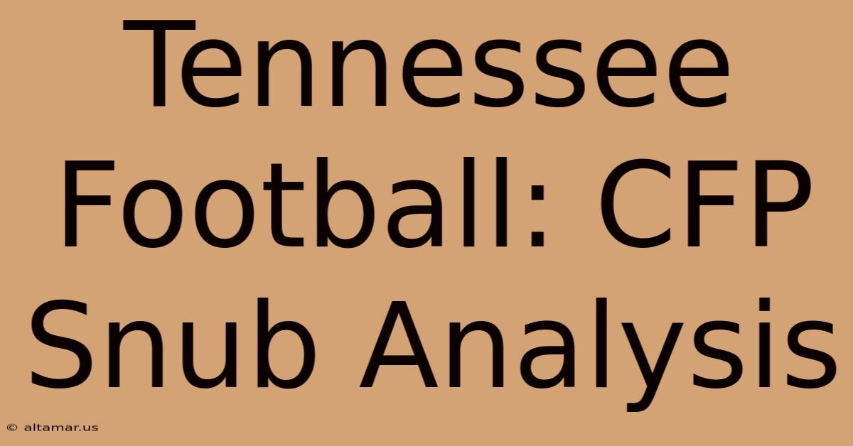 Tennessee Football: CFP Snub Analysis