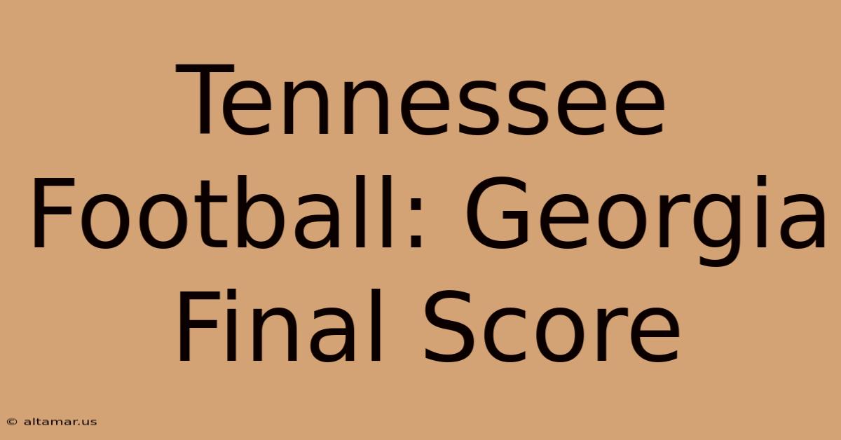 Tennessee Football: Georgia Final Score