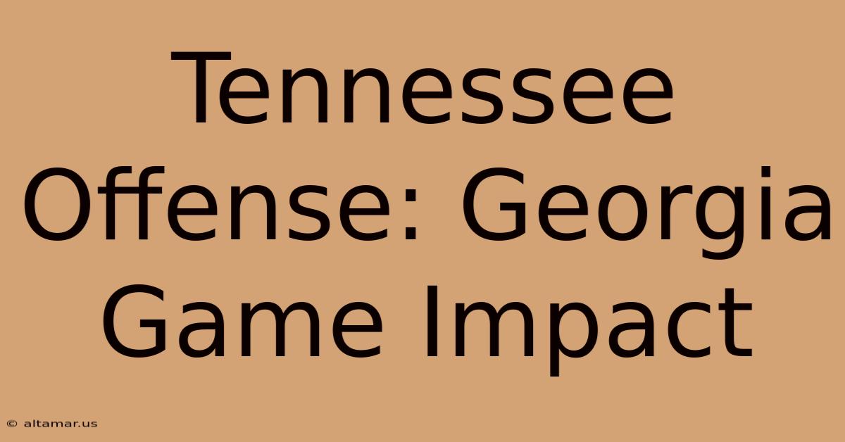 Tennessee Offense: Georgia Game Impact