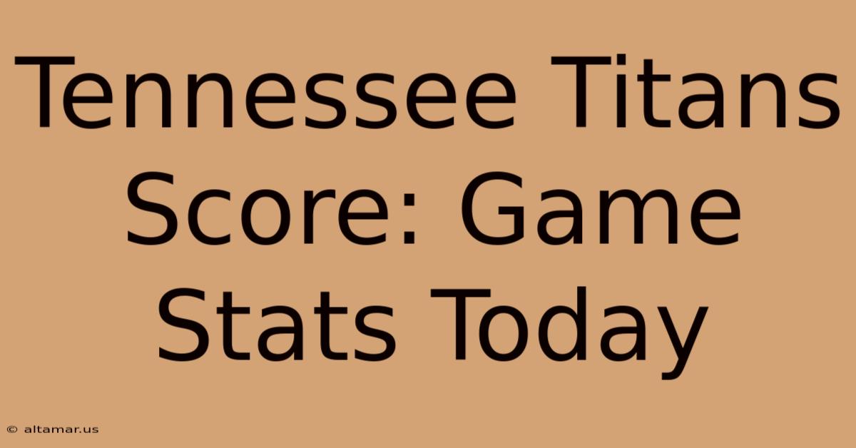 Tennessee Titans Score: Game Stats Today