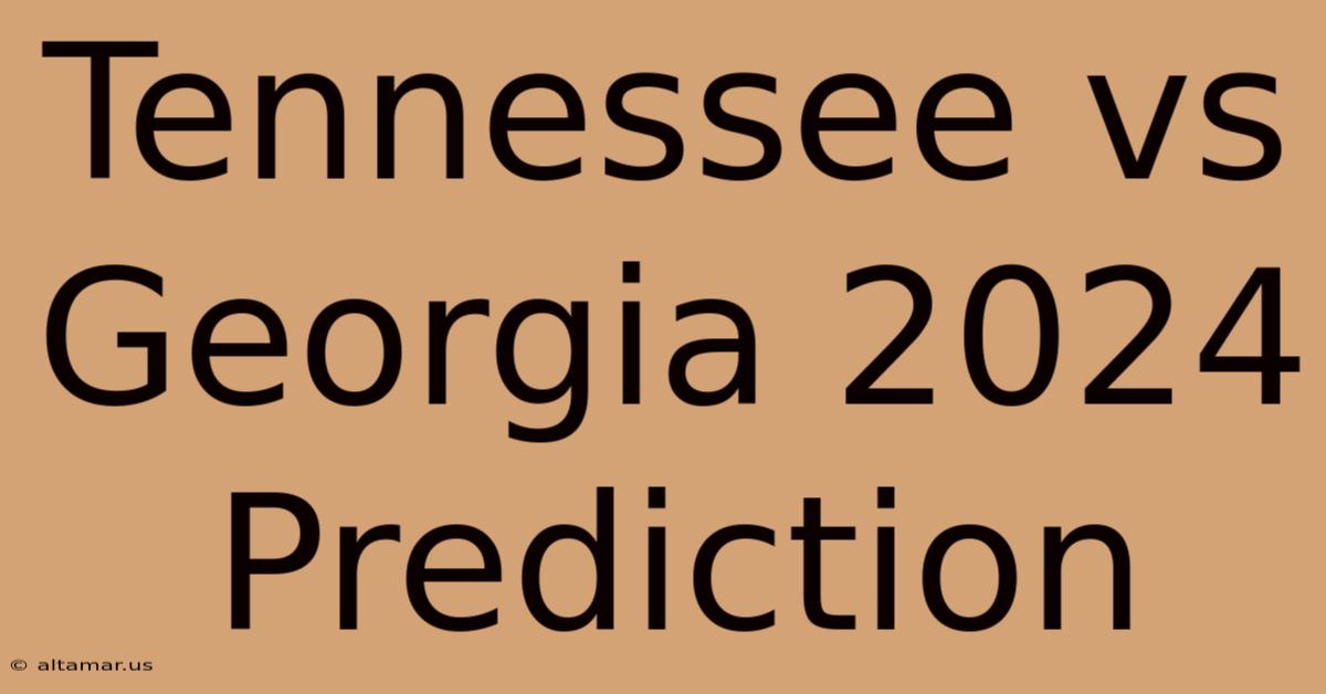 Tennessee Vs Georgia 2024 Prediction