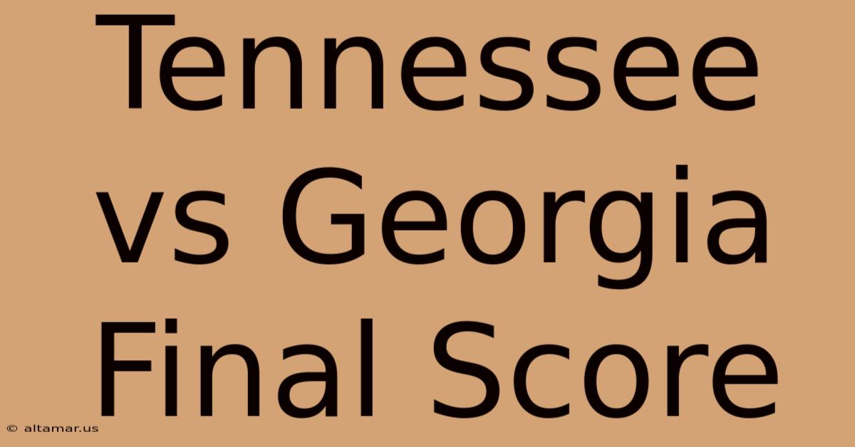 Tennessee Vs Georgia Final Score