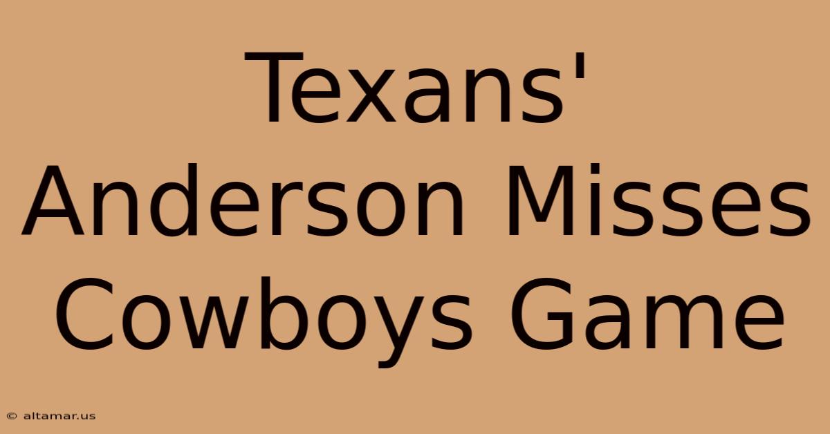 Texans' Anderson Misses Cowboys Game