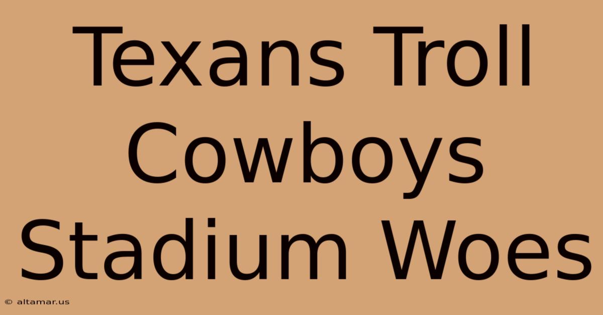 Texans Troll Cowboys Stadium Woes