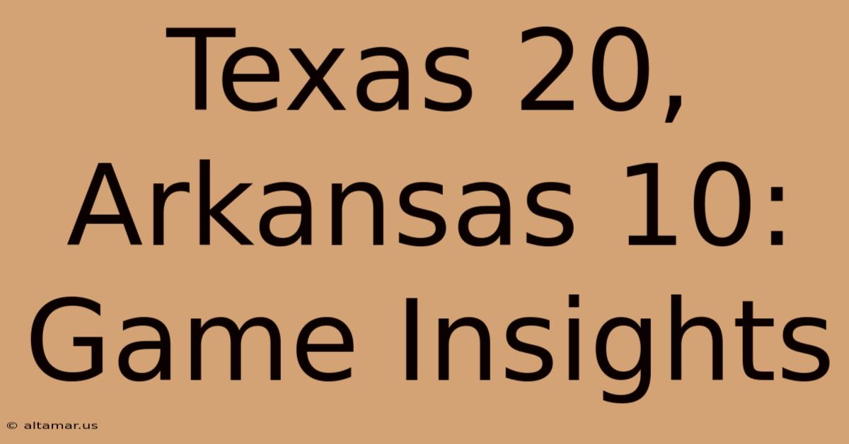 Texas 20, Arkansas 10: Game Insights