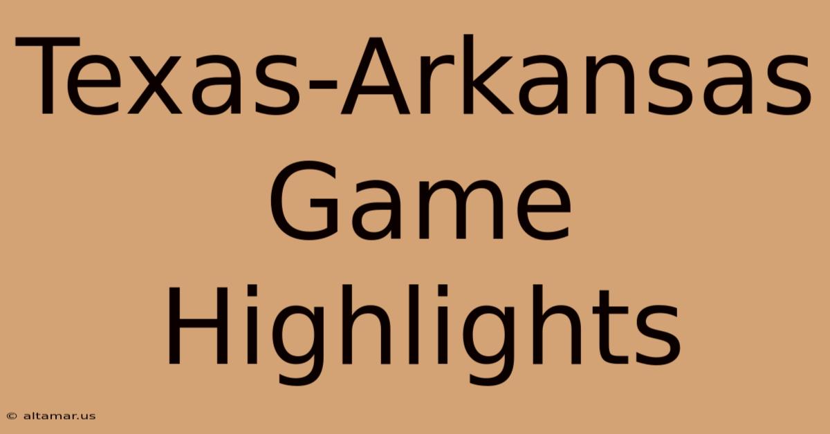 Texas-Arkansas Game Highlights