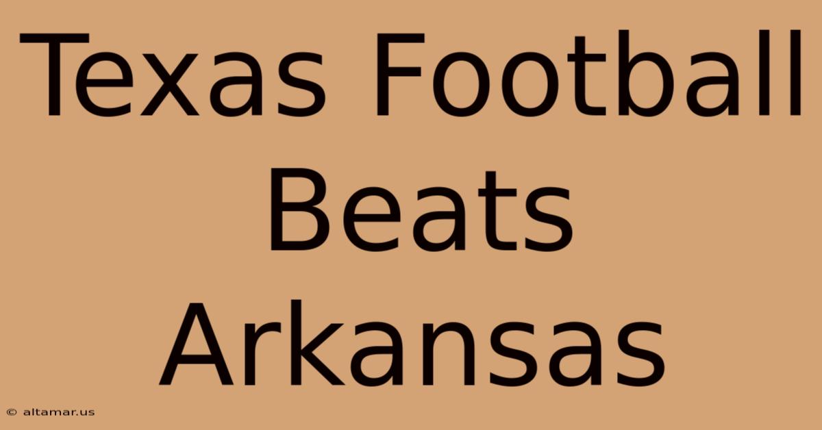 Texas Football Beats Arkansas