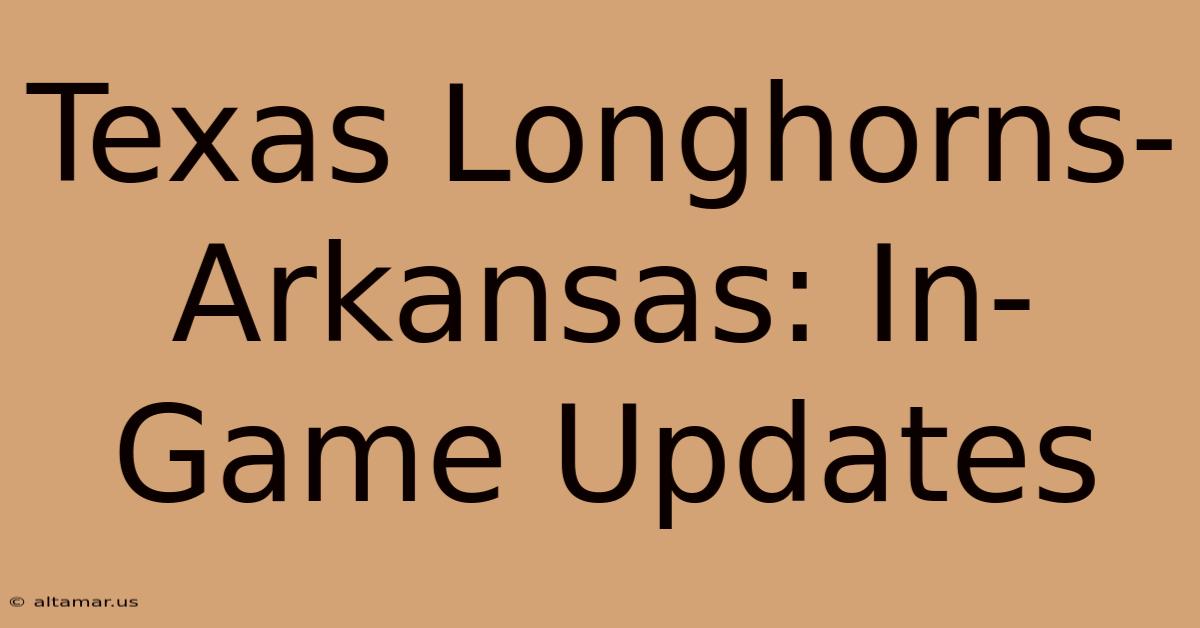 Texas Longhorns-Arkansas: In-Game Updates