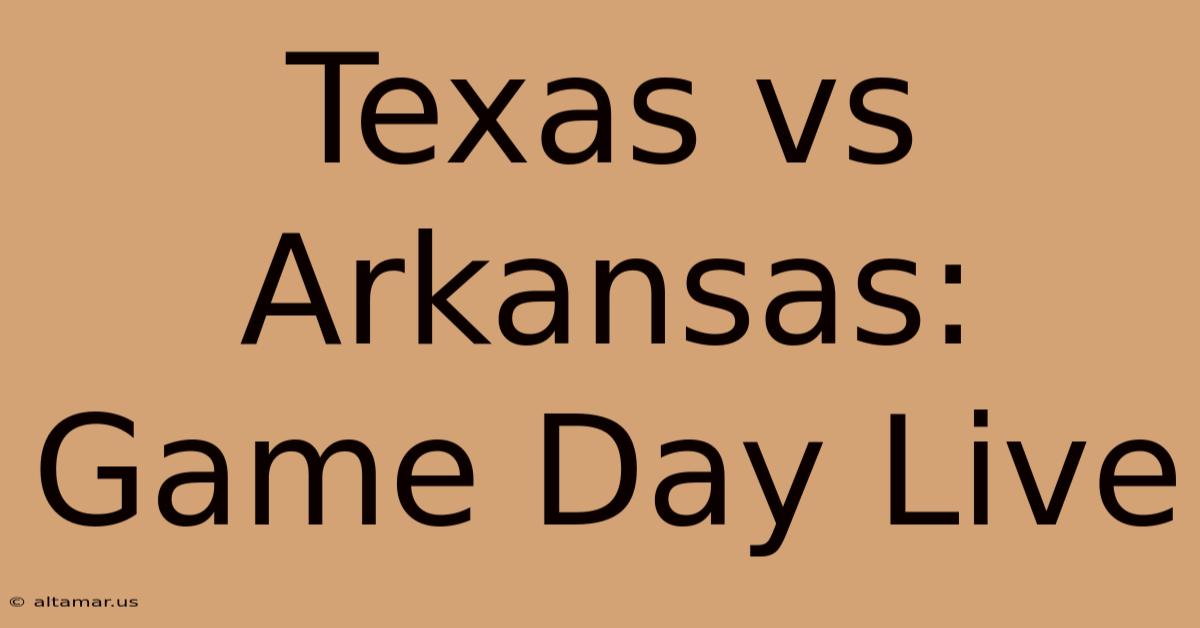 Texas Vs Arkansas: Game Day Live