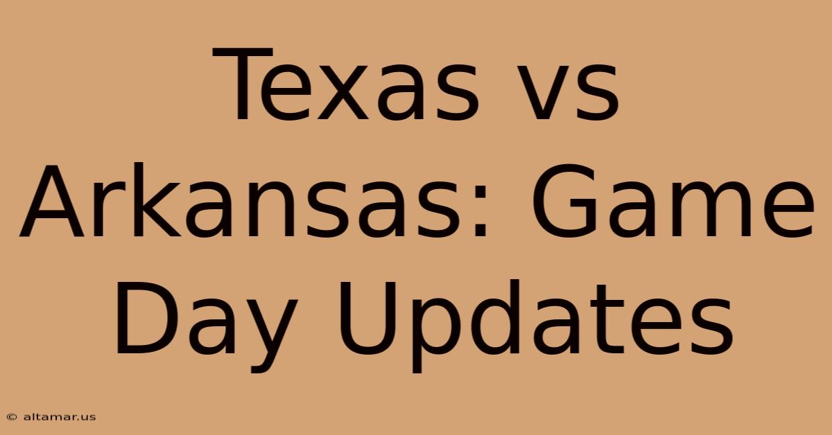 Texas Vs Arkansas: Game Day Updates