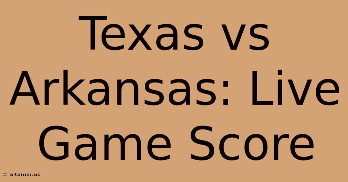 Texas Vs Arkansas: Live Game Score