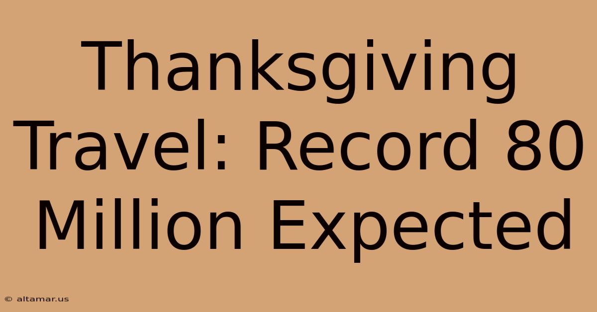 Thanksgiving Travel: Record 80 Million Expected