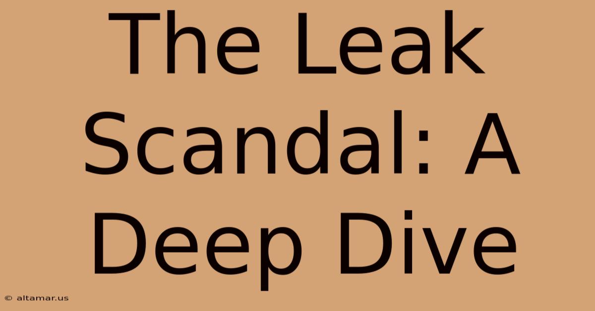 The Leak Scandal: A Deep Dive