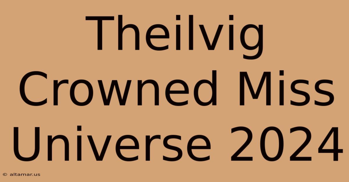 Theilvig Crowned Miss Universe 2024