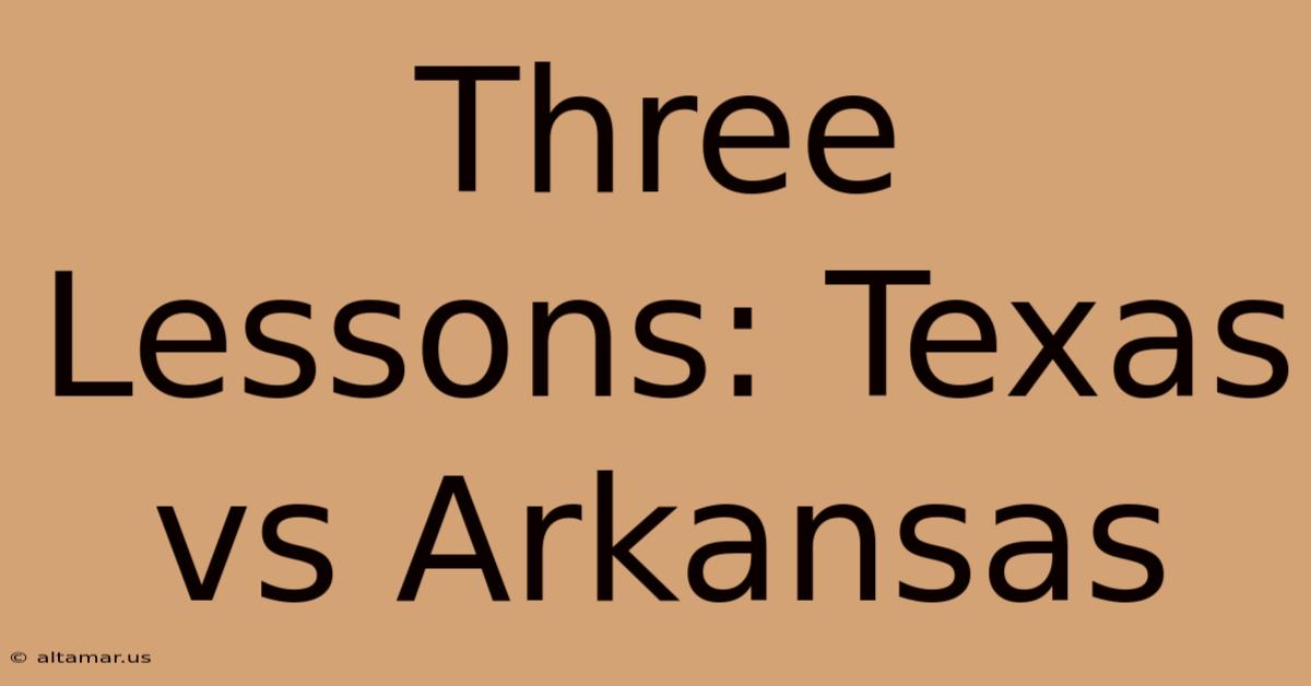 Three Lessons: Texas Vs Arkansas