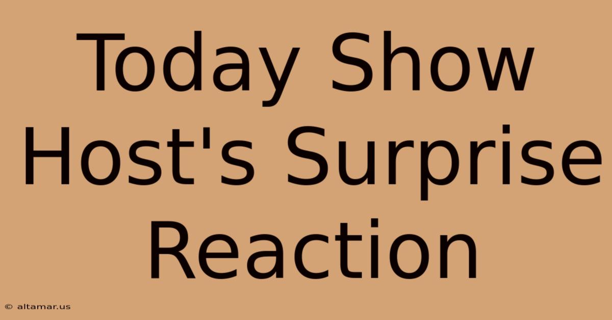 Today Show Host's Surprise Reaction