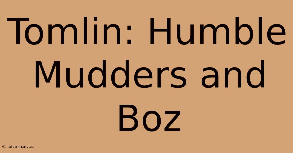 Tomlin: Humble Mudders And Boz