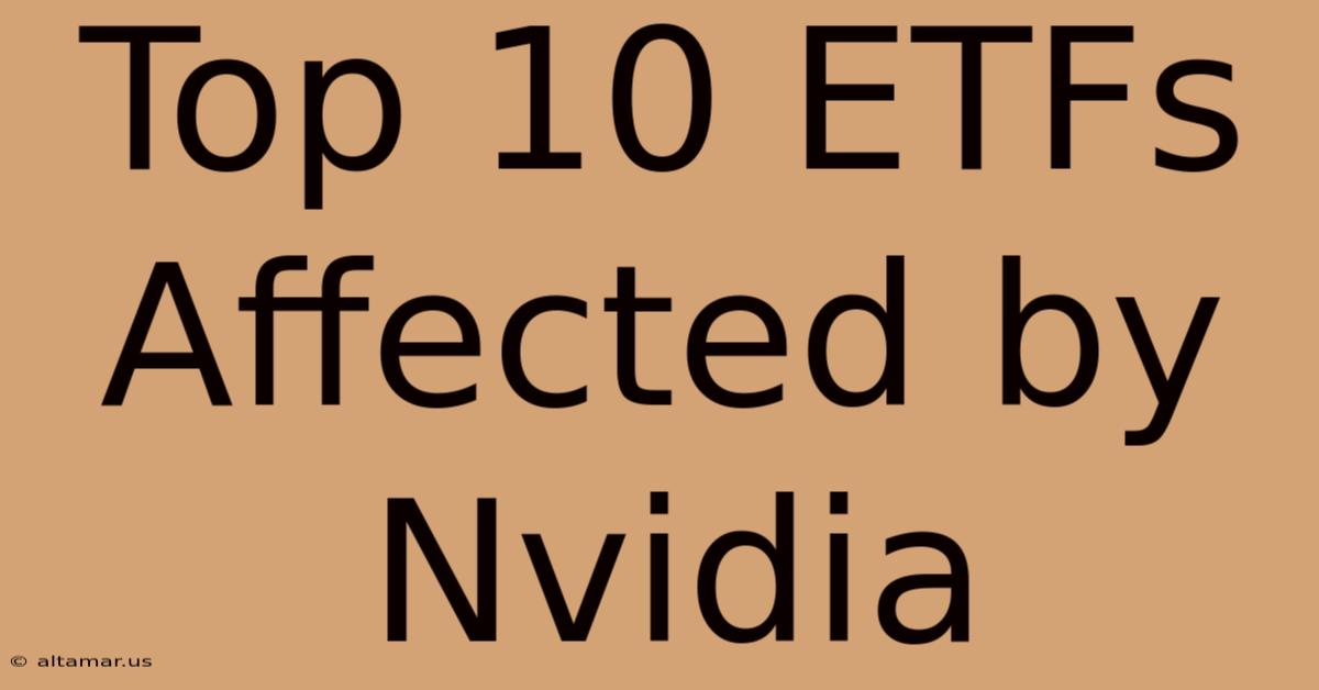 Top 10 ETFs Affected By Nvidia