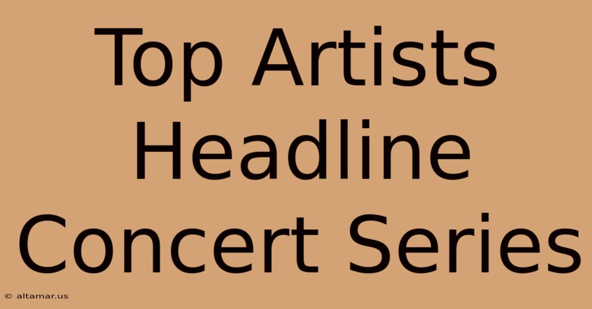 Top Artists Headline Concert Series