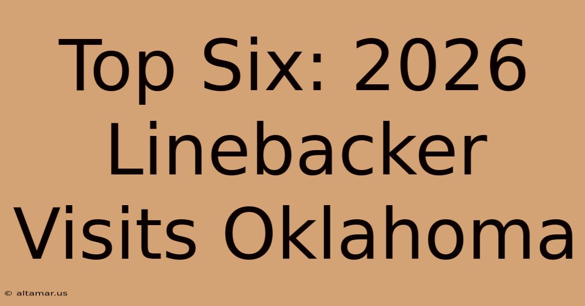 Top Six: 2026 Linebacker Visits Oklahoma