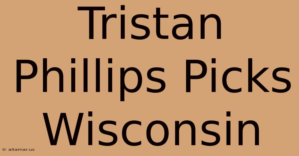 Tristan Phillips Picks Wisconsin