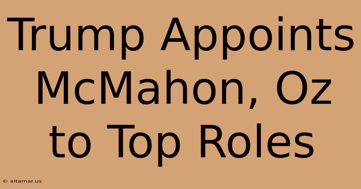 Trump Appoints McMahon, Oz To Top Roles