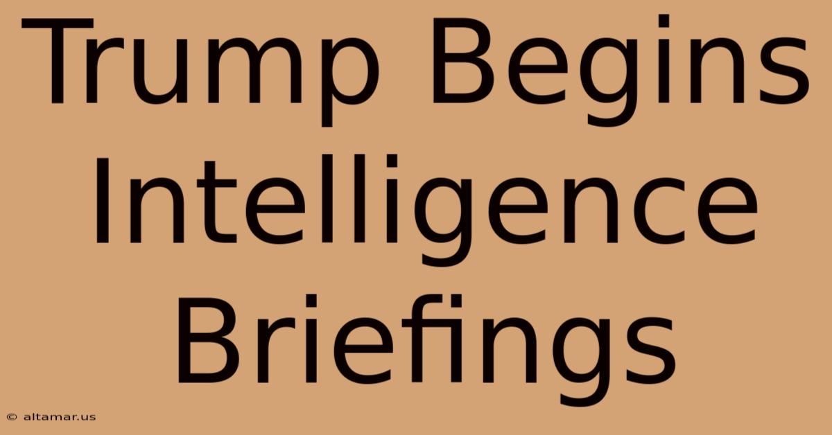 Trump Begins Intelligence Briefings