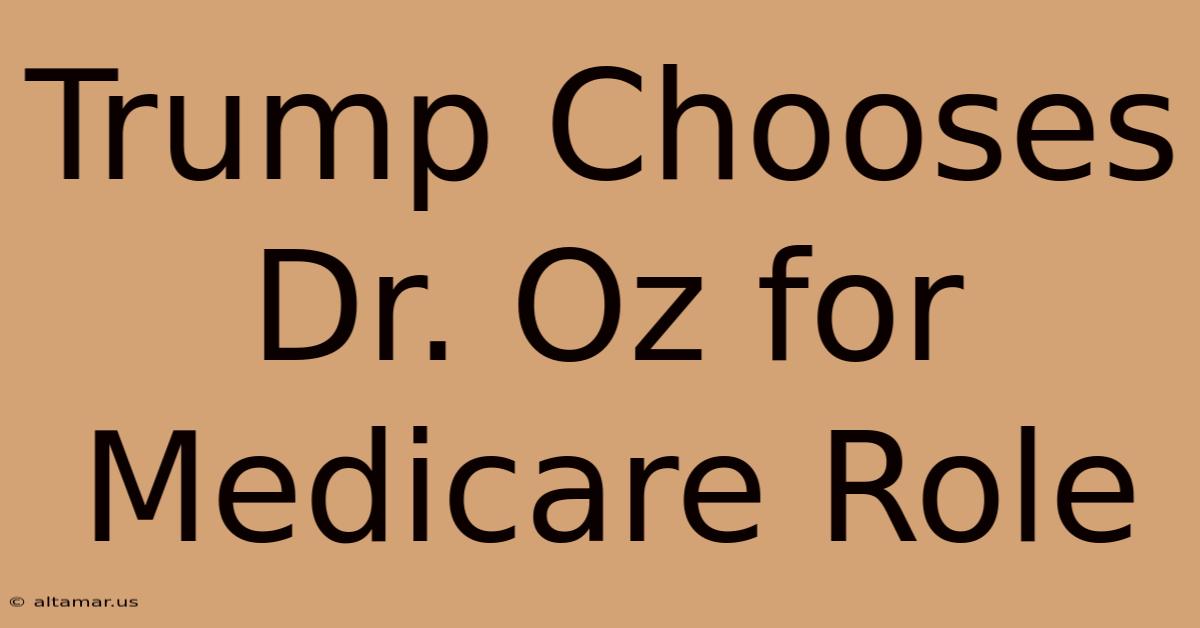 Trump Chooses Dr. Oz For Medicare Role