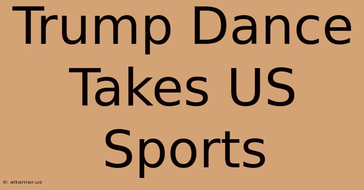 Trump Dance Takes US Sports