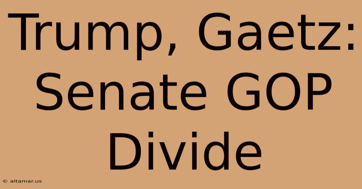 Trump, Gaetz: Senate GOP Divide