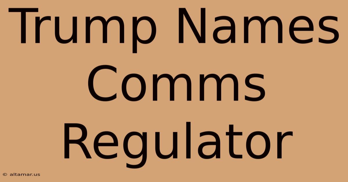 Trump Names Comms Regulator